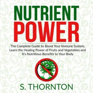 Nutrient Power The Complete Guide to..., S. Thornton