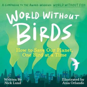 World Without Birds: How to Save Our Planet, One Bird at a Time