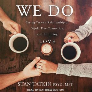 We Do: Saying Yes to a Relationship of Depth, True Connection, and Enduring Love, PsyD Tatkin