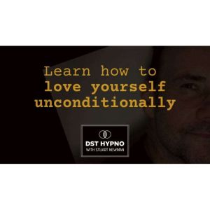 Learn how to love yourself unconditionally - A guided meditation - DST Hypno with Stu Newman