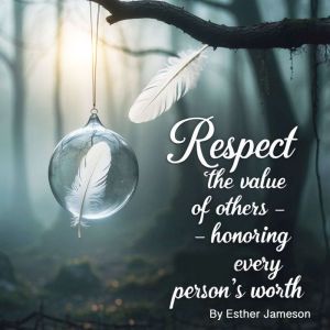 Respect: The Value of Others - Honoring Every Person's Worth
