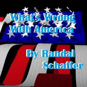 Whats Wrong With America?, Randal Schaffer