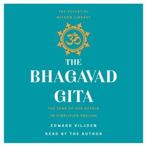 The Bhagavad Gita: The Song of God Retold in Simplified English (The Essential Wisdom Library), Edward Viljoen