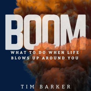 Boom: What to Do When Life Blows Up Around You