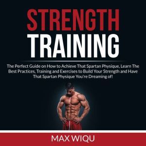 Strength Training The Perfect Guide ..., Max Wiqu
