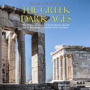 Greek Dark Ages, The The History and..., Charles River Editors
