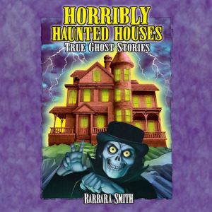 Horribly Haunted Houses: True Ghost Stories