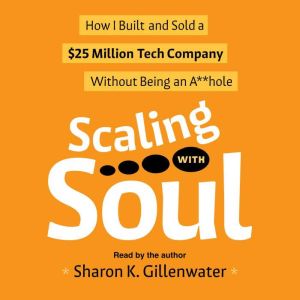 Scaling with Soul: How I Built and Sold a 25 Million Tech Company Without Being an A**hole