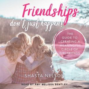 Friendships Dont Just Happen!, Shasta Nelson