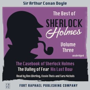 The Best of Sherlock Holmes - Volume III - The Case-Book of Sherlock Holmes - The Valley of Fear - His Last Bow - Unabridged