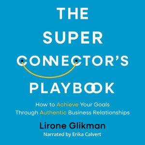 The Super Connector's Playbook: How to achieve your goals through authentic business relationships