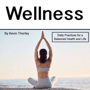 Wellness: Daily Practices for a Balanced Health and Life