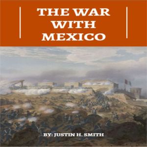 The War With Mexico, Justin H. Smith
