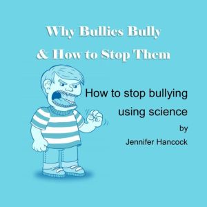 Why Bullies Bully How to Stop Them, Jennifer Hancock
