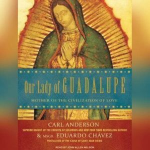 Our Lady of Guadalupe: Mother of the Civilization of Love, Carl Anderson