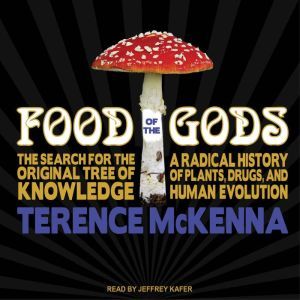 Food of the Gods The Search for the Original Tree of Knowledge: A Radical History of Plants, Drugs, and Human Evolution, Terence McKenna
