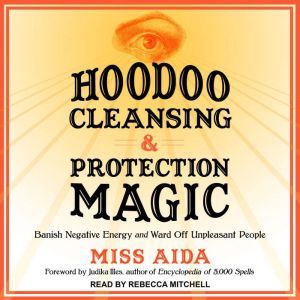 Hoodoo Cleansing and Protection Magic..., Miss Aida