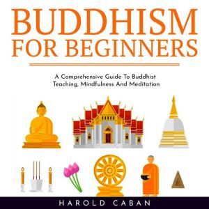 BUDDHISM FOR BEGINNERS  A Comprehens..., harold caban