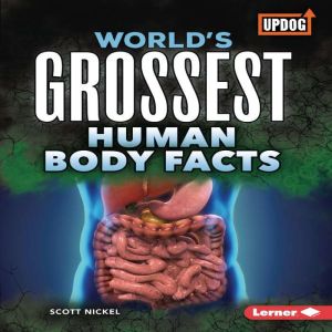 Worlds Grossest Human Body Facts, Scott Nickel