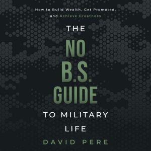 The No B.S. Guide to Military Life, David J Pere