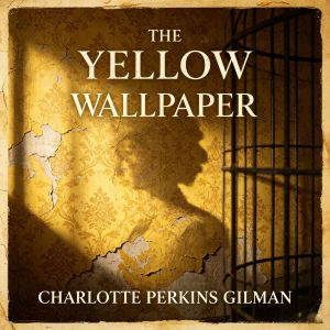 The Yellow Wallpaper, Charlotte Perkins Gilman