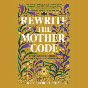 Rewrite the Mother Code: From Sacrifice to Stardust - A Cosmic Approach to Motherhood