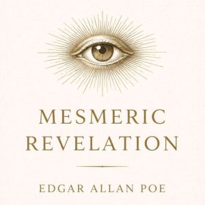 Mesmeric Revelation, Edgar Allan Poe