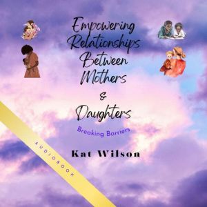 Empowering Relationships Between Mothers and Daughters: Breaking Barriers