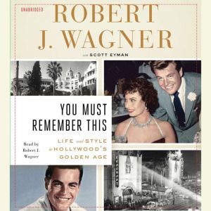 You Must Remember This: Life and Style in Hollywood's Golden Age, Robert J. Wagner