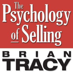 The Psychology of Selling Increase Your Sales Faster and Easier Than You Ever Thought Possible, Brian Tracy