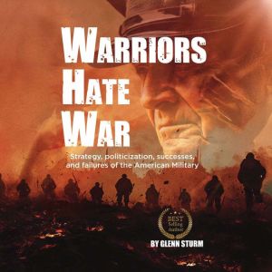 Warriors Hate War: Strategy, politicization, successes, and failures of the American military