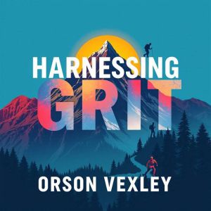 Harnessing Grit: Unleash Your Drive for Unstoppable Success: "Ignite your ambition with dynamic audio lessons that empower you