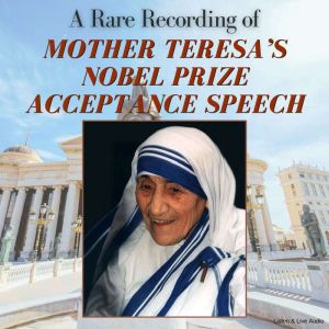 A Rare Recording of Mother Teresa's Nobel Prize Acceptance Speech