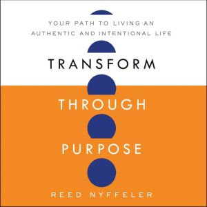 Transform through Purpose: Your Path to Living an Authentic and Intentional Life