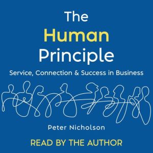 The Human Principle: Service, Connection & Success in Business