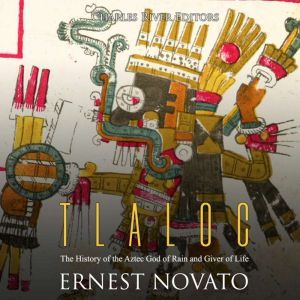 Tlaloc The History of the Aztec God ..., Charles River Editors