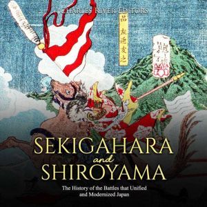 Sekigahara and Shiroyama The History..., Charles River Editors