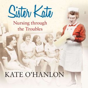 Sister Kate: Nursing through the Troubles