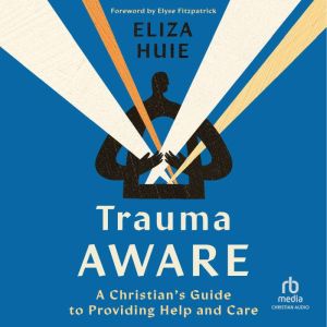 Trauma Aware: A Christian's Guide to Providing Help and Care
