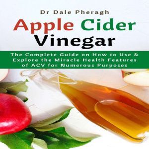 Apple Cider Vinegar The Complete Gui..., Dr Dale Pheragh