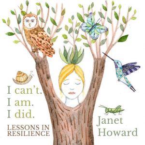 I can't. I am. I did. Lessons in Resilience: Healing stories, songs, and poems  inviting you to reclaim your voice and your tr