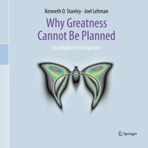 Why Greatness Cannot Be Planned, Kenneth O. Stanley