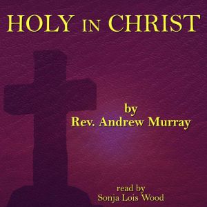 Holy in Christ: Thoughts on the Calling of Gods Children to Be Holy as He is Holy
