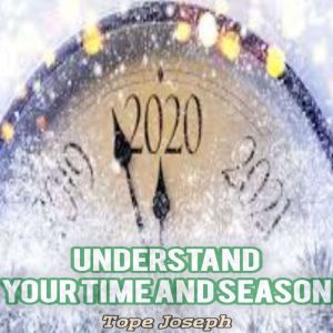 UNDERSTAND YOUR TIME AND SEASON