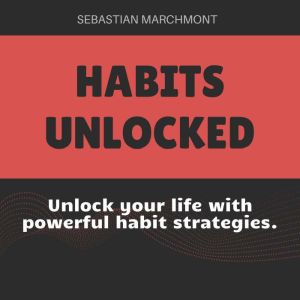 Habits Unlocked: The Ultimate Guide to Positive Change: Elevate Your Habits! Tune into premium audio lessons for positive, las