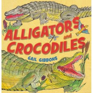 Alligators and Crocodiles, Gail Gibbons