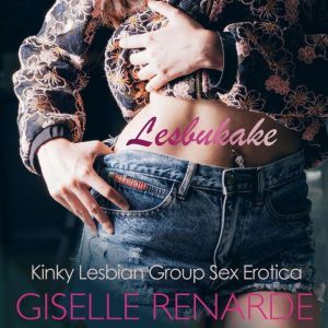 Lesbukake Kinky Lesbian Group Sex Er..., Giselle Renarde