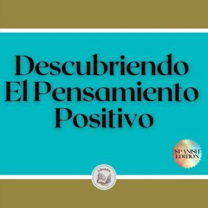 Descubriendo El Pensamiento Positivo