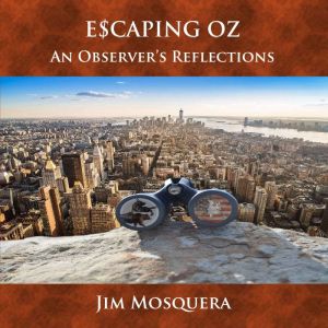 Escaping Oz An Observers Reflection..., Jim Mosquera