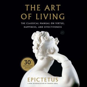 The Art of Living: The Classical Manual on Virtue, Happiness, and Effectiveness